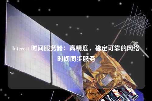 Interest 时间服务器:高精度,稳定可靠的网络时间同步服务