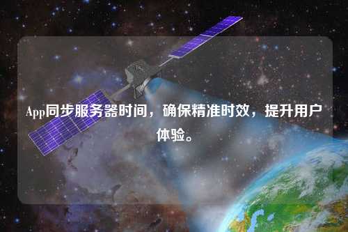 App同步服务器时间,确保精准时效,提升用户体验。