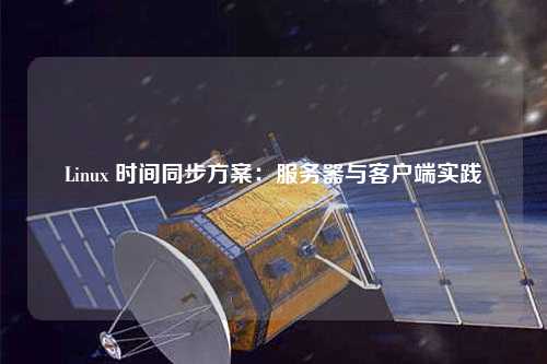 Linux 时间同步方案:服务器与客户端实践