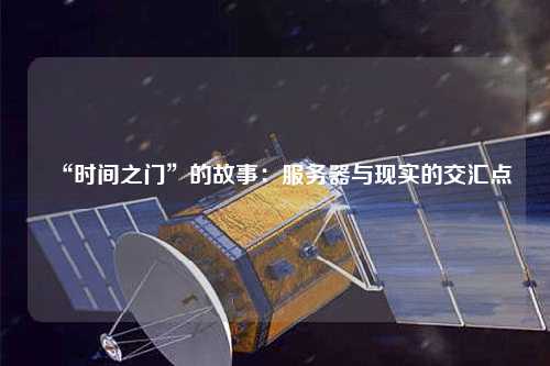 “时间之门”的故事:服务器与现实的交汇点