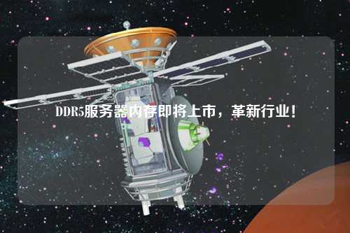 DDR5服务器内存即将上市,革新行业!