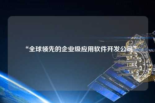 “全球领先的企业级应用软件开发公司”