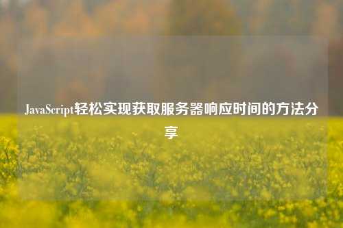 JavaScript轻松实现获取服务器响应时间的方法分享