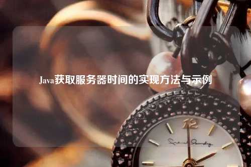 Java获取服务器时间的实现方法与示例