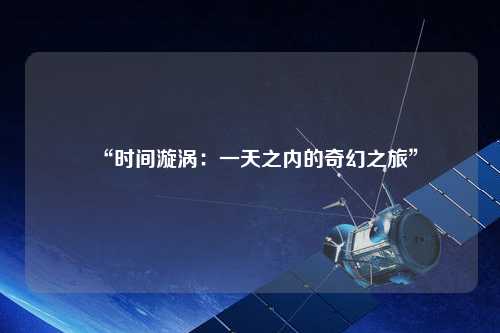 “时间漩涡：一天之内的奇幻之旅”