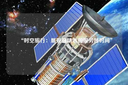“时空旅行：展现最精准的服务器时间”