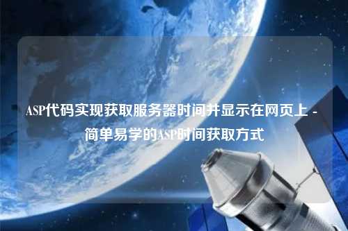 ASP代码实现获取服务器时间并显示在网页上 - 简单易学的ASP时间获取方式