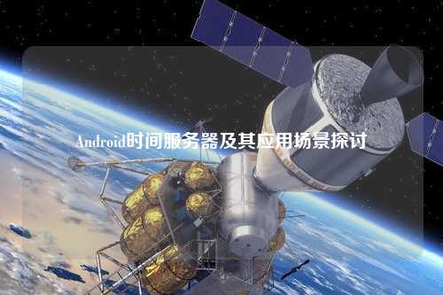 Android时间服务器及其应用场景探讨