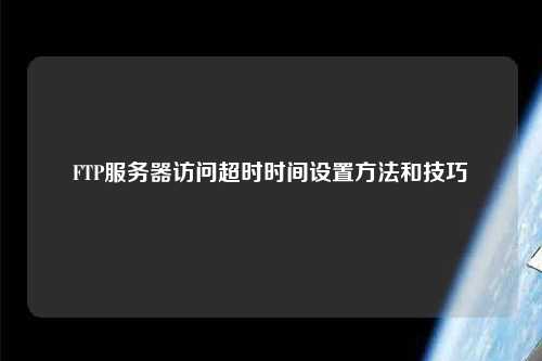 FTP服务器访问超时时间设置方法和技巧