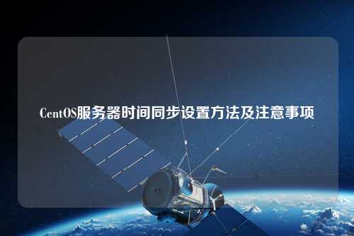 CentOS服务器时间同步设置方法及注意事项