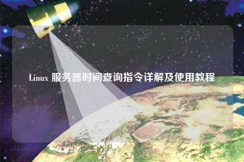 Linux 服务器时间查询指令详解及使用教程