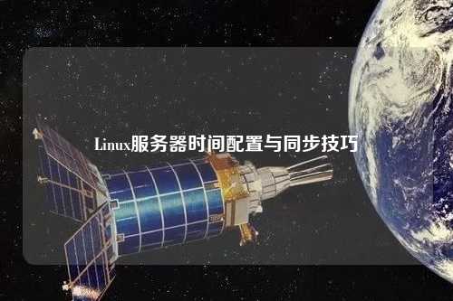 Linux服务器时间配置与同步技巧