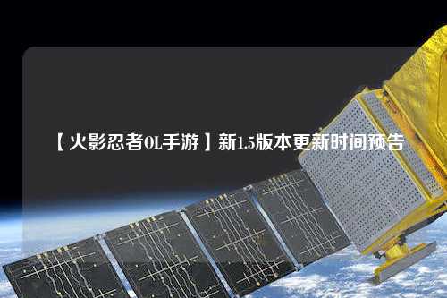 【火影忍者OL手游】新1.5版本更新时间预告