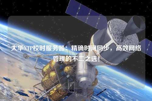 大华NTP校时服务器：精确时间同步，高效网络管理的不二之选！
