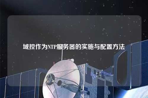 域控作为NTP服务器的实施与配置方法
