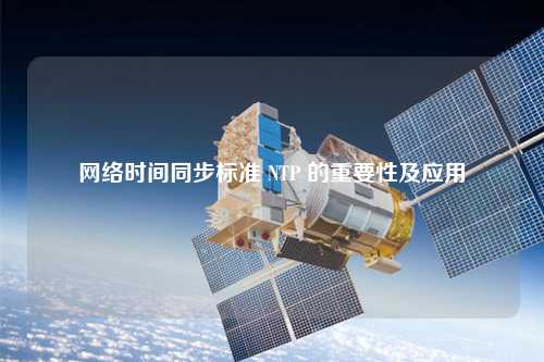 网络时间同步标准 NTP 的重要性及应用