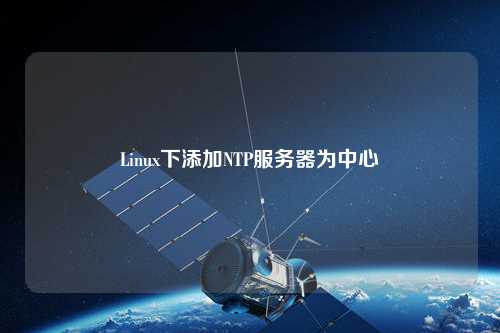 Linux下添加NTP服务器为中心