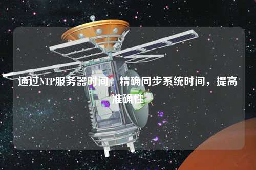 通过NTP服务器时间，精确同步系统时间，提高准确性