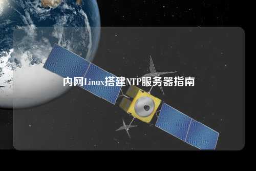 内网Linux搭建NTP服务器指南