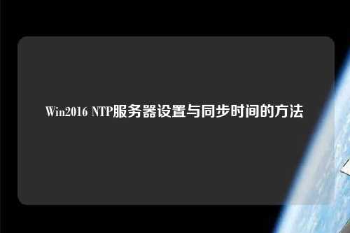 Win2016 NTP服务器设置与同步时间的方法
