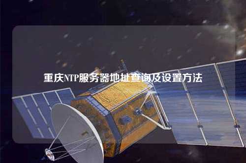 重庆NTP服务器地址查询及设置方法