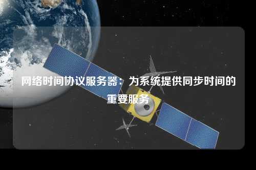 网络时间协议服务器：为系统提供同步时间的重要服务
