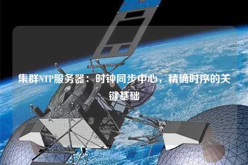 集群NTP服务器：时钟同步中心，精确时序的关键基础