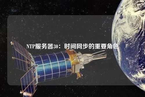 NTP服务器30：时间同步的重要角色
