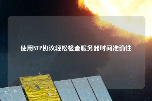 使用NTP协议轻松检查服务器时间准确性