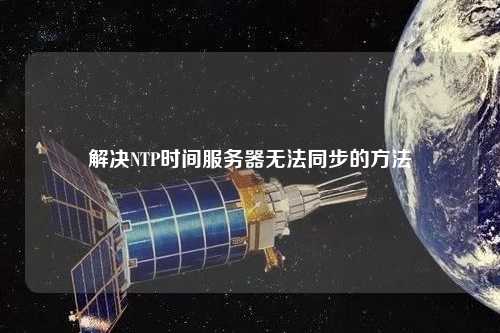 解决NTP时间服务器无法同步的方法