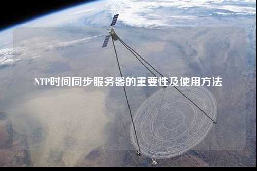 NTP时间同步服务器的重要性及使用方法
