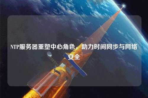 NTP服务器重塑中心角色，助力时间同步与网络安全