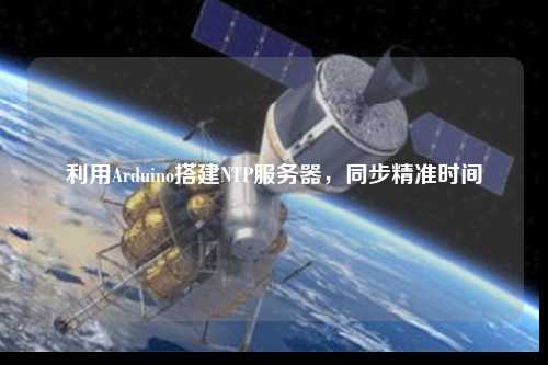 利用Arduino搭建NTP服务器，同步精准时间