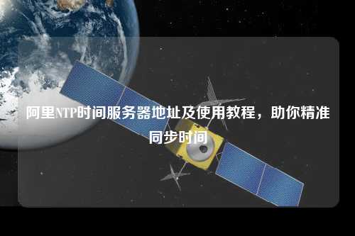 阿里NTP时间服务器地址及使用教程，助你精准同步时间
