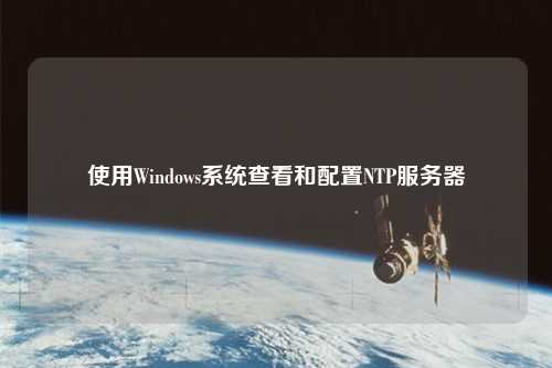 使用Windows系统查看和配置NTP服务器
