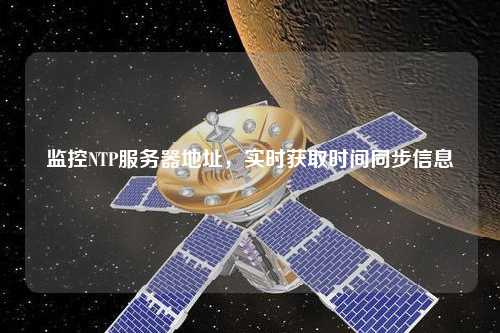 监控NTP服务器地址，实时获取时间同步信息