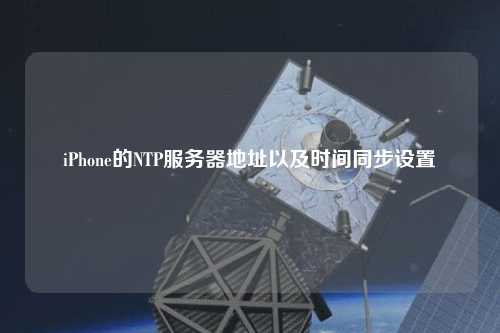 iPhone的NTP服务器地址以及时间同步设置