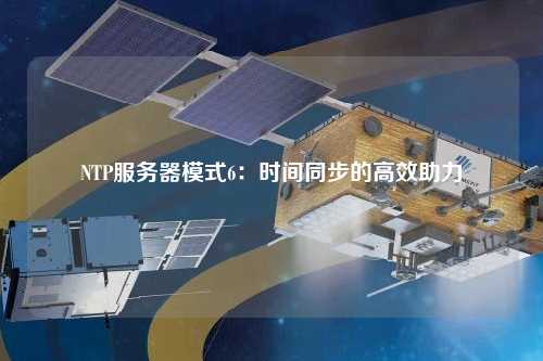 NTP服务器模式6：时间同步的高效助力
