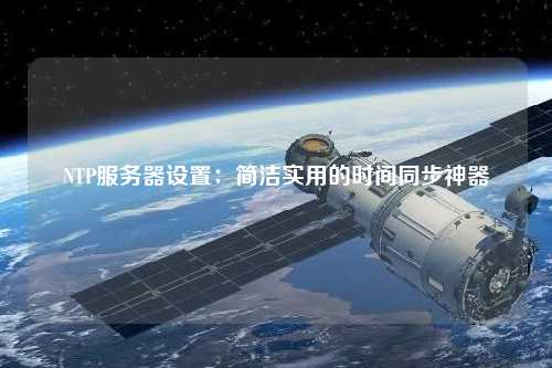 NTP服务器设置：简洁实用的时间同步神器