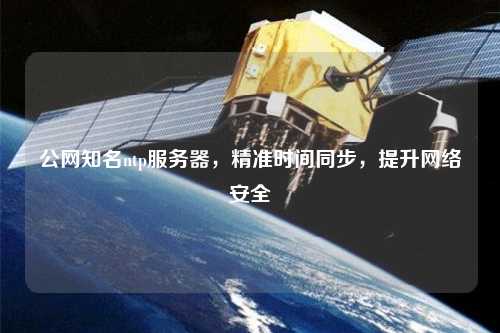公网知名ntp服务器，精准时间同步，提升网络安全