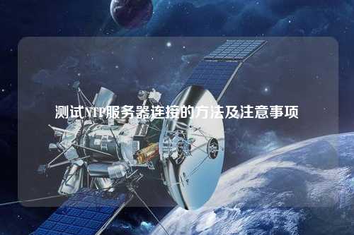 测试NTP服务器连接的方法及注意事项