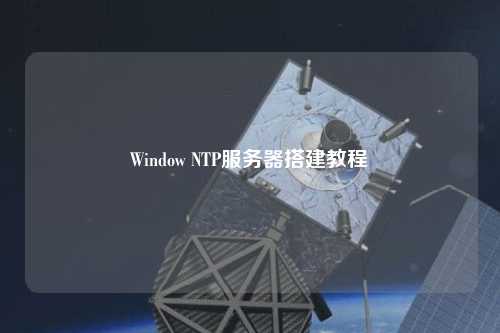 Window NTP服务器搭建教程