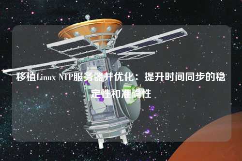 移植Linux NTP服务器并优化：提升时间同步的稳定性和准确性