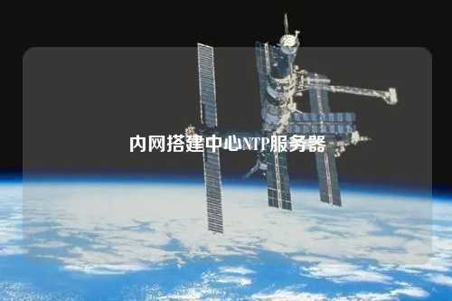 内网搭建中心NTP服务器