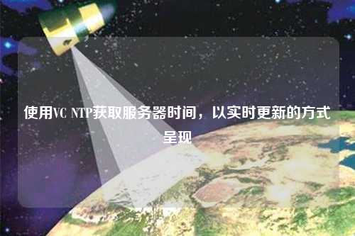使用VC NTP获取服务器时间，以实时更新的方式呈现