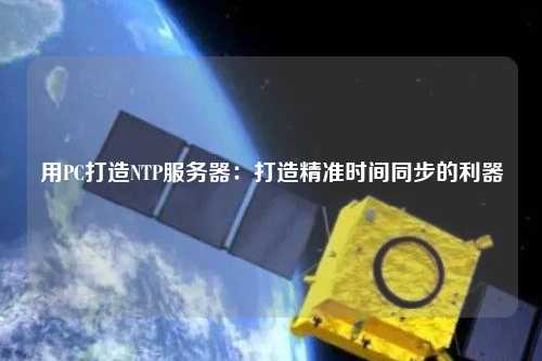 用PC打造NTP服务器：打造精准时间同步的利器