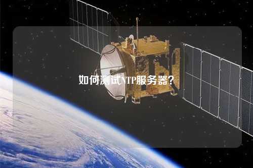 如何测试NTP服务器？