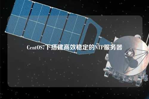 CentOS7下搭建高效稳定的NTP服务器