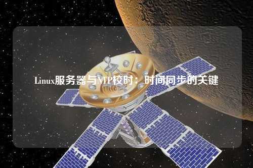 Linux服务器与NTP校时：时间同步的关键