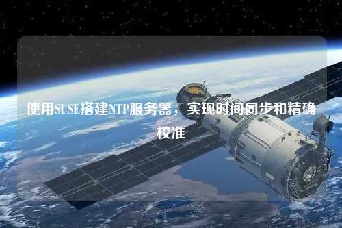 使用SUSE搭建NTP服务器，实现时间同步和精确校准
